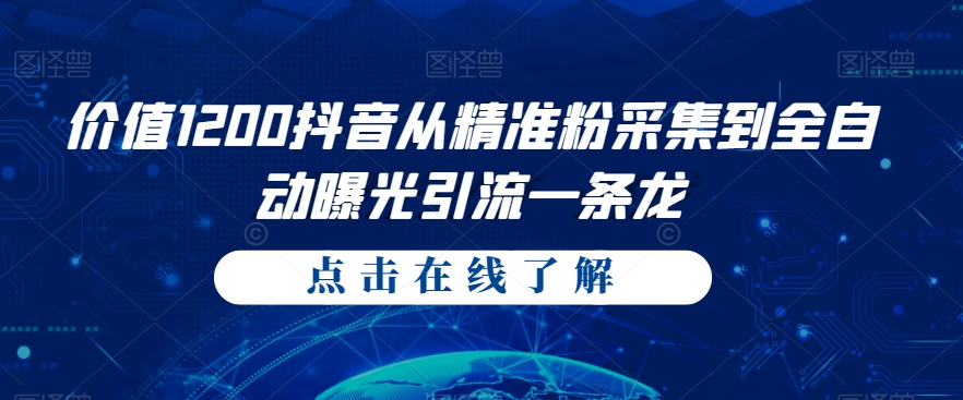 价值1200抖音从精准粉采集到全自动曝光引流一条龙【揭秘】网创吧-网创项目资源站-副业项目-创业项目-搞钱项目网创吧