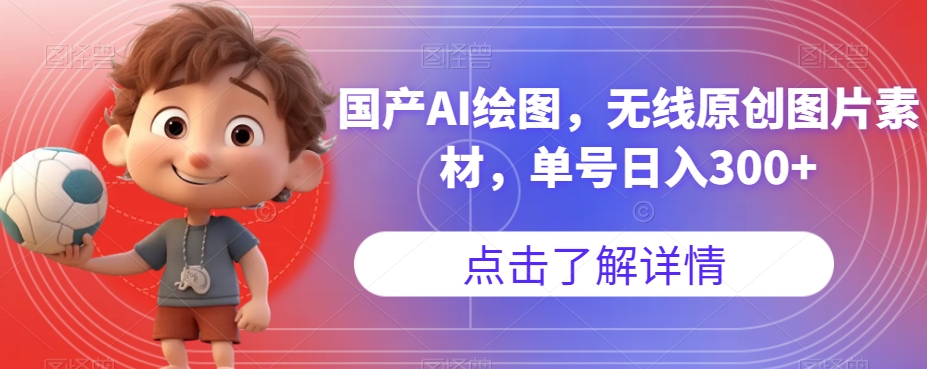 国产AI绘图，无线原创图片素材，单号日入300+【揭秘】网创吧-网创项目资源站-副业项目-创业项目-搞钱项目网创吧