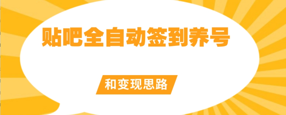 【原创开发】贴吧全自动签到养号和变现思路【揭秘】网创吧-网创项目资源站-副业项目-创业项目-搞钱项目网创吧