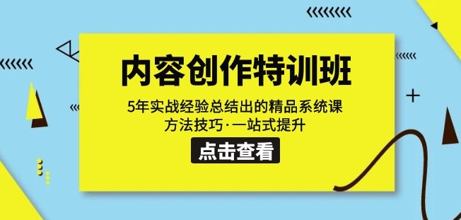 内容创作·特训班：5年实战经验总结出的精品系统课方法技巧·一站式提升网创吧-网创项目资源站-副业项目-创业项目-搞钱项目网创吧