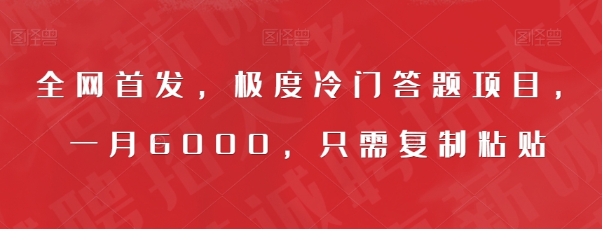 全网首发，极度冷门答题项目，一月6000，只需复制粘贴【揭秘】网创吧-网创项目资源站-副业项目-创业项目-搞钱项目网创吧