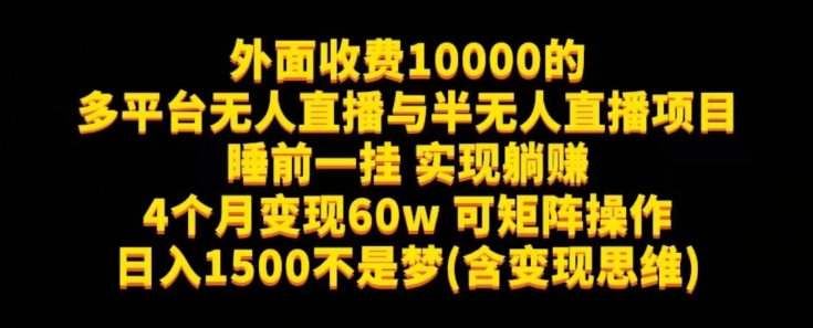 外面收费10000的多平台无人直播与半无人直播项目，睡前一挂实现躺赚，日入1500不是梦(含变现思维)【揭秘】网创吧-网创项目资源站-副业项目-创业项目-搞钱项目网创吧