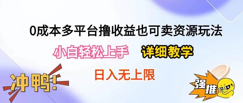 （10293期）0成本多平台撸收益也可卖资源玩法，小白轻松上手。详细教学日入500+附资源网创吧-网创项目资源站-副业项目-创业项目-搞钱项目网创吧