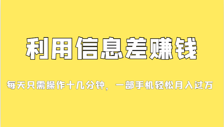 利用信息差赚钱，每天只需操作十几分钟，一部手机轻松月入过万网创吧-网创项目资源站-副业项目-创业项目-搞钱项目网创吧