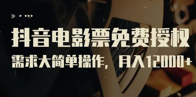 抖音电影票免费授权,需求大简单操作,月入12000+(教程+素材打包)网创吧-网创项目资源站-副业项目-创业项目-搞钱项目网创吧