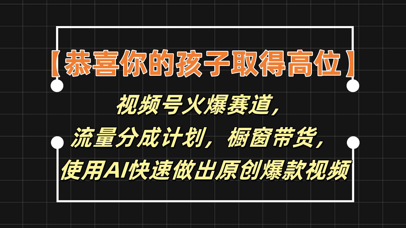 【恭喜你的孩子取得高位】视频号火爆赛道，分成计划橱窗带货，使用AI快速做原创视频网创吧-网创项目资源站-副业项目-创业项目-搞钱项目网创吧