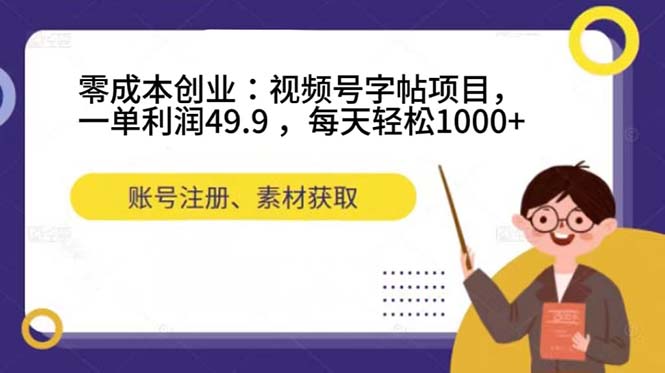 零成本创业：视频号字帖项目，一单利润49.9 ，每天轻松1000+网创吧-网创项目资源站-副业项目-创业项目-搞钱项目网创吧