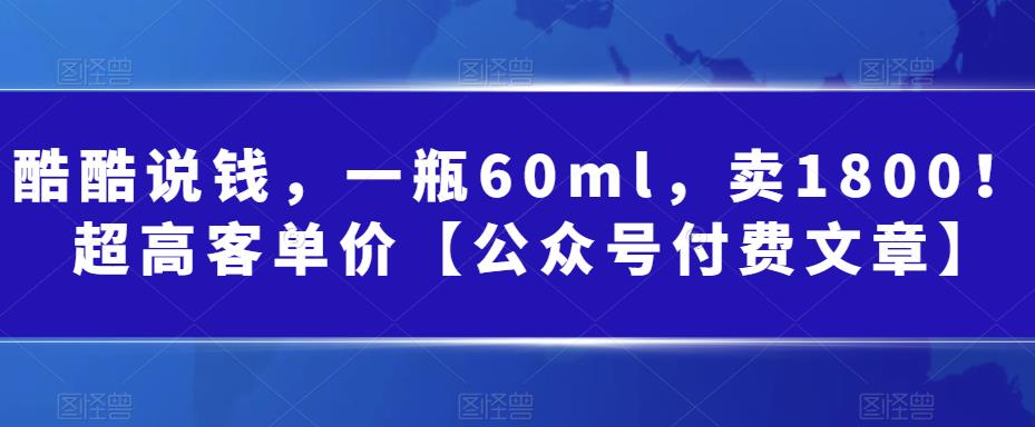 某公众号付费文章：一瓶60ml，卖1800！超高客单价，经典的小红书+淘宝的打法网创吧-网创项目资源站-副业项目-创业项目-搞钱项目网创吧