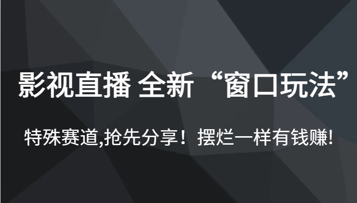 影视直播 全新“窗口玩法”，特殊赛道,抢先分享！摆烂一样有钱赚!网创吧-网创项目资源站-副业项目-创业项目-搞钱项目网创吧