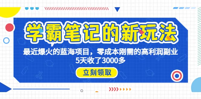 学霸笔记新玩法，最近爆火的蓝海项目，0成本高利润副业，5天收了3000多网创吧-网创项目资源站-副业项目-创业项目-搞钱项目网创吧