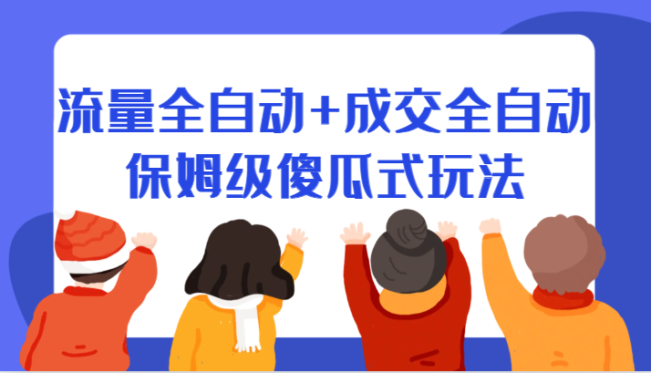 某付费文章：流量全自动+成交全自动保姆级傻瓜式玩法网创吧-网创项目资源站-副业项目-创业项目-搞钱项目网创吧