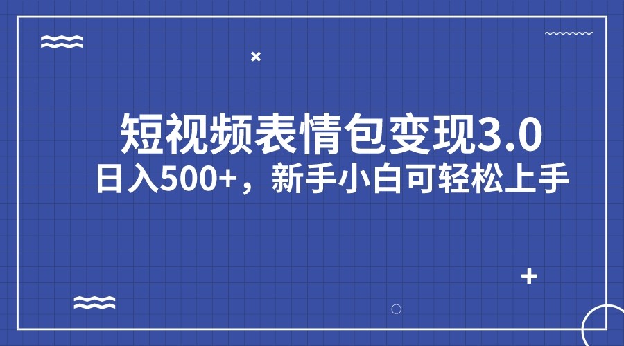 短视频表情包变现项目3.0，日入500+，新手小白轻松上手网创吧-网创项目资源站-副业项目-创业项目-搞钱项目网创吧
