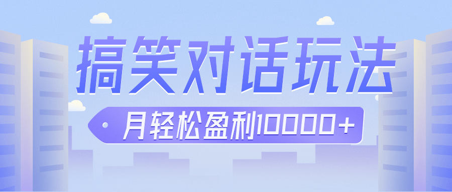 冷门赛道玩法搞笑对话，适合新手的傻瓜式赚钱项目，月轻松收益万元【教程+素材】网创吧-网创项目资源站-副业项目-创业项目-搞钱项目网创吧