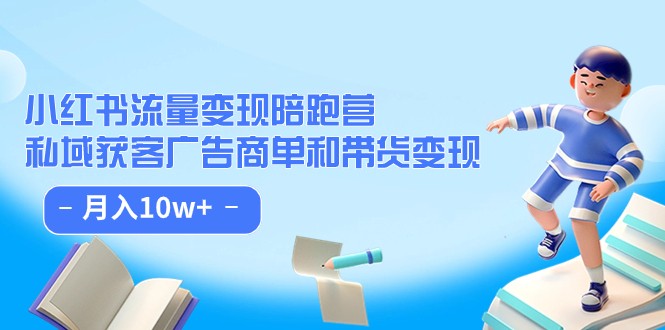 小红书流量·变现陪跑营：私域获客广告商单和带货变现 月入10w+网创吧-网创项目资源站-副业项目-创业项目-搞钱项目网创吧