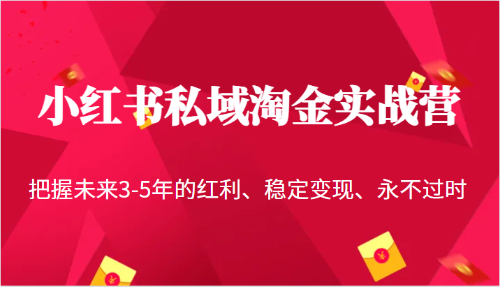 小红书私域淘金实战营,把握未来3-5年的红利、稳定变现、永不过时网创吧-网创项目资源站-副业项目-创业项目-搞钱项目网创吧