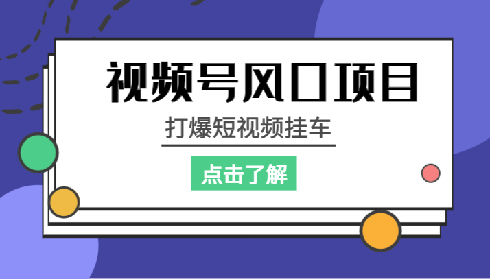 视频号风口项目，打爆短视频挂车网创吧-网创项目资源站-副业项目-创业项目-搞钱项目网创吧