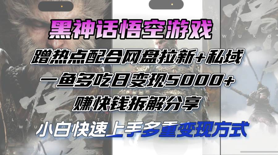 （12271期）黑神话悟空游戏蹭热点配合网盘拉新+私域，一鱼多吃日变现5000+赚快钱拆…网创吧-网创项目资源站-副业项目-创业项目-搞钱项目网创吧