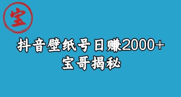 宝哥抖音壁纸号日赚2000+，不需要真人露脸就能操作【揭秘】网创吧-网创项目资源站-副业项目-创业项目-搞钱项目网创吧