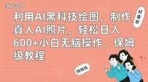 利用AI黑科技绘图，制作真人AI照片，轻松日入600+小白无脑操作，保姆级教程【揭秘】网创吧-网创项目资源站-副业项目-创业项目-搞钱项目网创吧