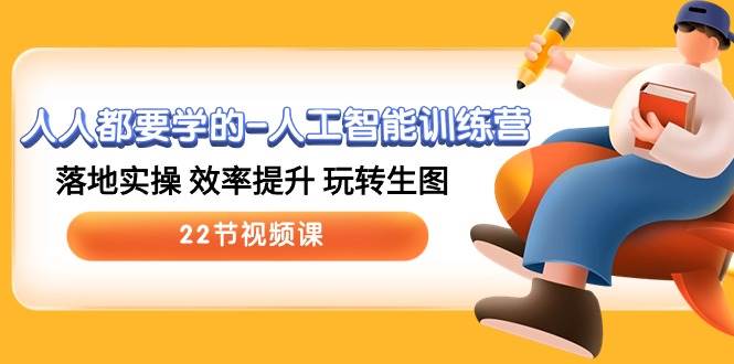 （10346期）人人都要学的-人工智能训练营，落地实操 效率提升 玩转生图 (22节视频课)网创吧-网创项目资源站-副业项目-创业项目-搞钱项目网创吧