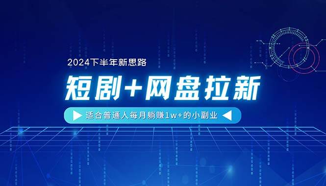 （11194期）【2024下半年新思路】短剧+网盘拉新，适合普通人每月躺赚1w+的小副业网创吧-网创项目资源站-副业项目-创业项目-搞钱项目网创吧