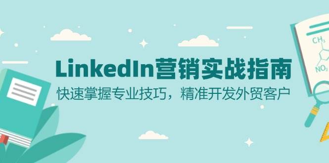 （13147期）LinkedIn 营销实战指南：快速掌握专业技巧，精准开发外贸客户网创吧-网创项目资源站-副业项目-创业项目-搞钱项目网创吧