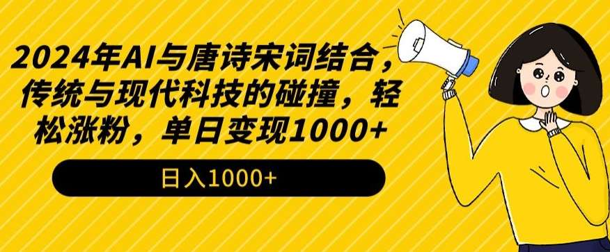 2024年AI与唐诗宋词结合，传统与现代科技的碰撞，轻松涨粉，单日变现1000+【揭秘】网创吧-网创项目资源站-副业项目-创业项目-搞钱项目网创吧