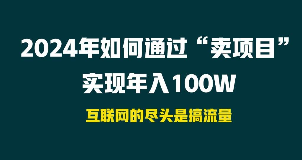 2024年如何通过“卖项目”实现年入100W网创吧-网创项目资源站-副业项目-创业项目-搞钱项目网创吧