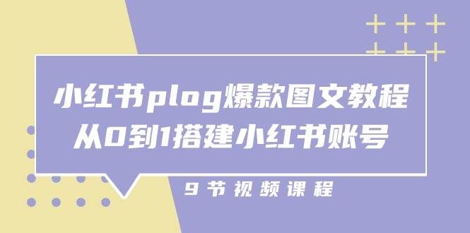 （10970期）小红书 plog-爆款图文教程，从0到1搭建小红书账号（9节课）网创吧-网创项目资源站-副业项目-创业项目-搞钱项目网创吧