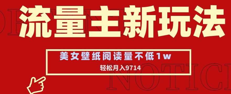 流量主新玩法，美女壁纸和头像，阅读量不低于1w，月入9741【揭秘】网创吧-网创项目资源站-副业项目-创业项目-搞钱项目网创吧