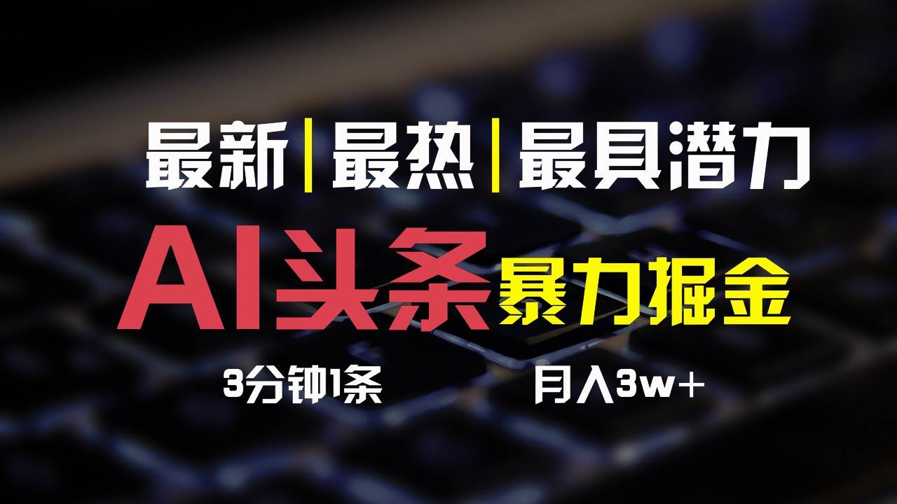 AI头条3天必起号，简单无需经验，3分钟1条，一键多渠道发布，复制粘贴月入3W+网创吧-网创项目资源站-副业项目-创业项目-搞钱项目网创吧
