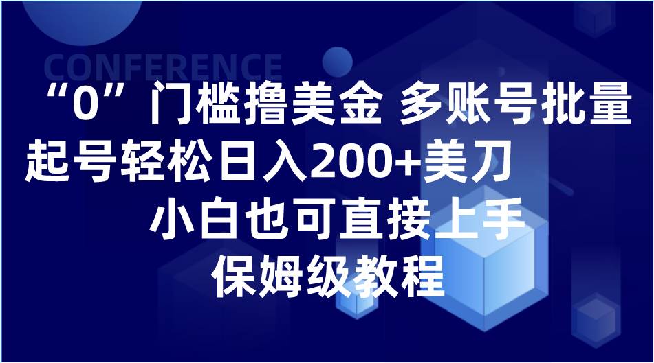 0门槛撸美金| 多账号批量起号轻松日入200+美刀，小白也可直接上手，保姆级教程网创吧-网创项目资源站-副业项目-创业项目-搞钱项目网创吧