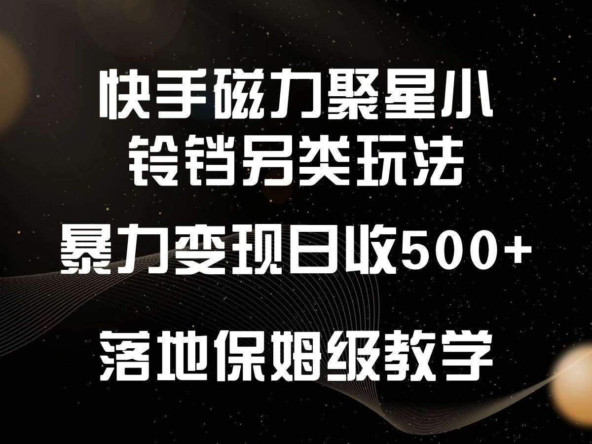 快手磁力聚星小铃铛另类玩法,暴力变现日入500+,小白轻松上手,落地保姆级教学网创吧-网创项目资源站-副业项目-创业项目-搞钱项目网创吧