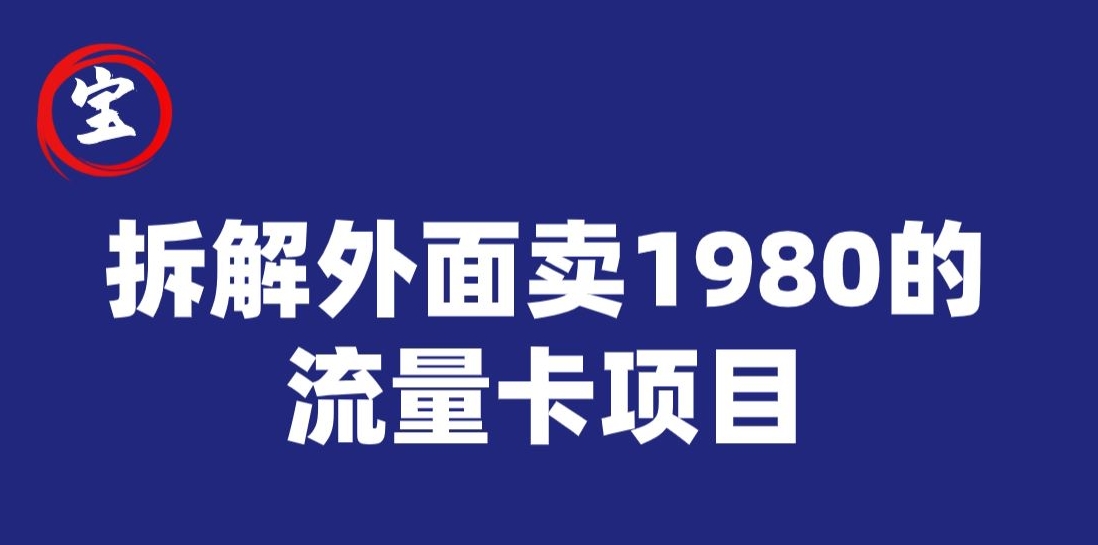 宝哥拆解外面卖1980手机流量卡项目，0成本无脑推广网创吧-网创项目资源站-副业项目-创业项目-搞钱项目网创吧