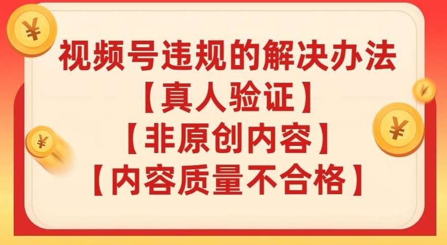 视频号【真人验证】【内容质量不合格】【非原创内容】的违规解决办法【揭秘】网创吧-网创项目资源站-副业项目-创业项目-搞钱项目网创吧
