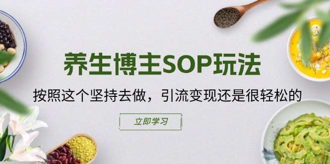 养生博主SOP玩法，按照这个坚持去做，引流变现还是很轻松的网创吧-网创项目资源站-副业项目-创业项目-搞钱项目网创吧