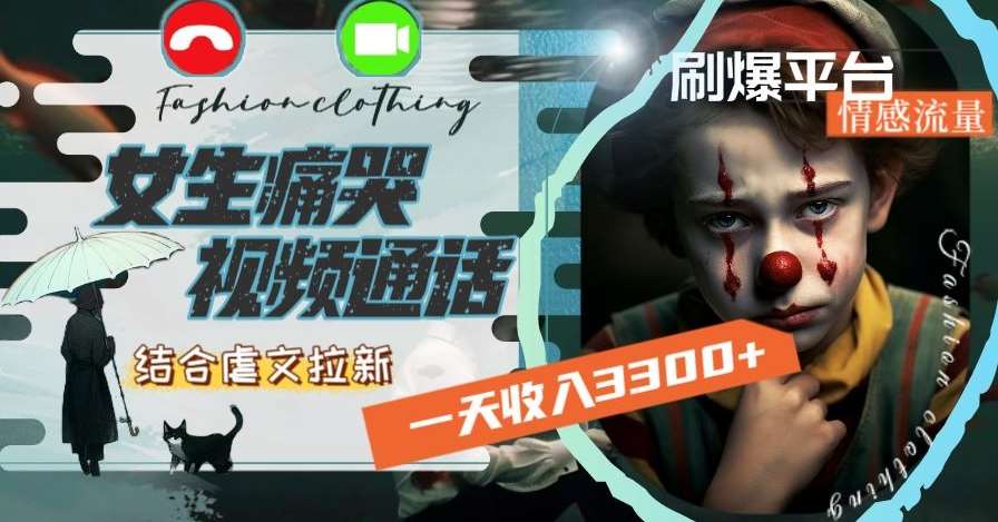 一天收入3300+，用女生痛哭视频通话结合虐文拉新，刷爆平台情感流量【揭秘】网创吧-网创项目资源站-副业项目-创业项目-搞钱项目网创吧