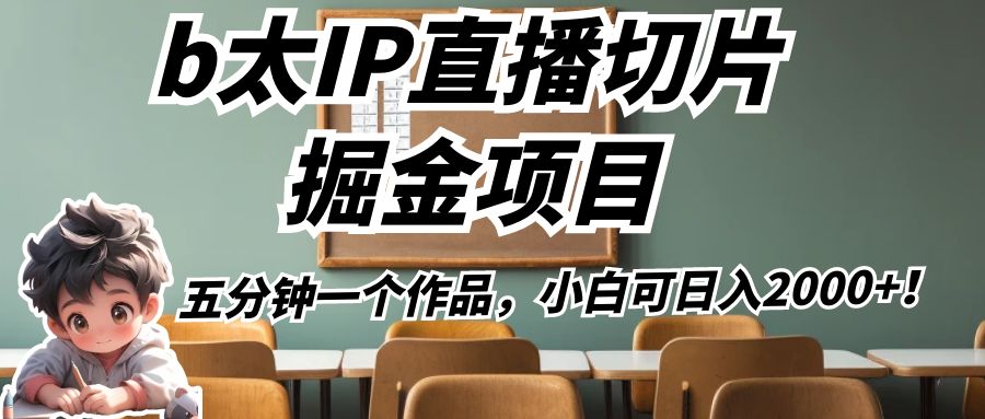 b太IP直播切片掘金项目，五分钟一个作品，小白可日入2000+！网创吧-网创项目资源站-副业项目-创业项目-搞钱项目网创吧