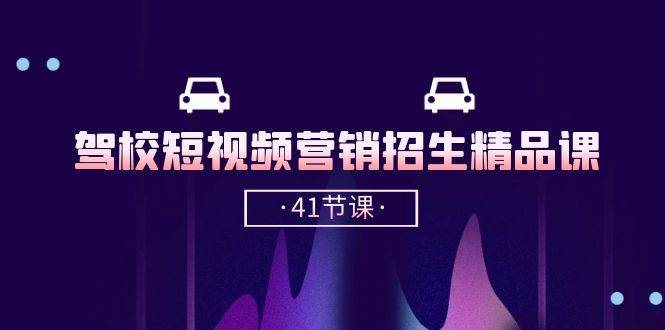 （10794期）驾校-短视频营销招生精品课：抖音推广技巧，抖音短视频招生（41节课）网创吧-网创项目资源站-副业项目-创业项目-搞钱项目网创吧