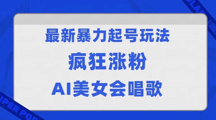 全网首发没有同行，最新暴力起号玩法，AI美女会唱歌，疯狂涨粉，早上车早吃肉！网创吧-网创项目资源站-副业项目-创业项目-搞钱项目网创吧