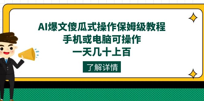 AI爆文傻瓜式操作保姆级教程，手机或电脑可操作，一天几十上百！网创吧-网创项目资源站-副业项目-创业项目-搞钱项目网创吧