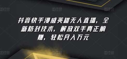 抖音快手漫威英雄无人直播，全新防封技术，解放双手真正躺赚，轻松月入万元【揭秘】网创吧-网创项目资源站-副业项目-创业项目-搞钱项目网创吧