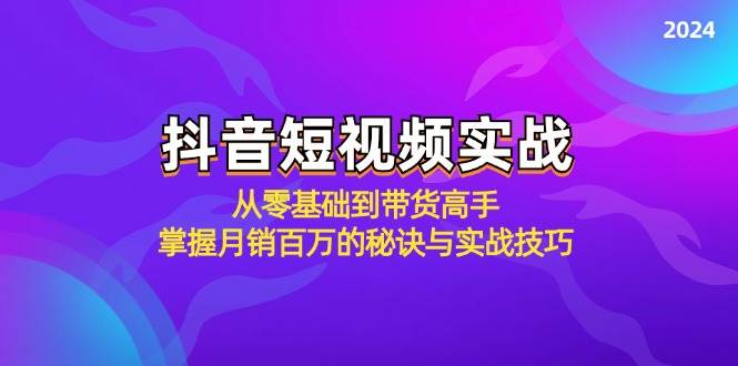 （12626期）抖音短视频实战：从零基础到带货高手，掌握月销百万的秘诀与实战技巧网创吧-网创项目资源站-副业项目-创业项目-搞钱项目网创吧