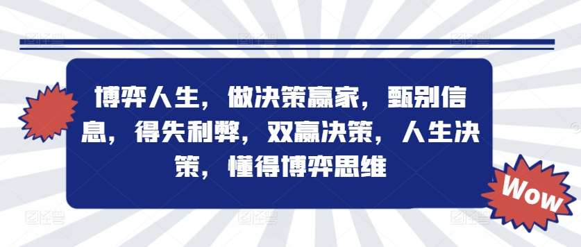 博弈人生，做决策赢家，甄别信息，得失利弊，双赢决策，人生决策，懂得博弈思维网创吧-网创项目资源站-副业项目-创业项目-搞钱项目网创吧