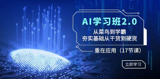 （8964期）AI学习班2.0：从菜鸟到学霸，夯实基础从干货到硬货，重在应用（17节课）网创吧-网创项目资源站-副业项目-创业项目-搞钱项目网创吧