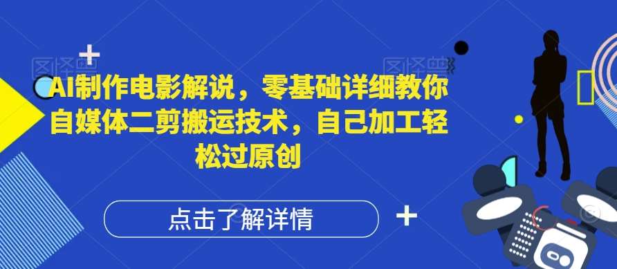 AI制作电影解说，零基础详细教你自媒体二剪搬运技术，自己加工轻松过原创【揭秘】网创吧-网创项目资源站-副业项目-创业项目-搞钱项目网创吧