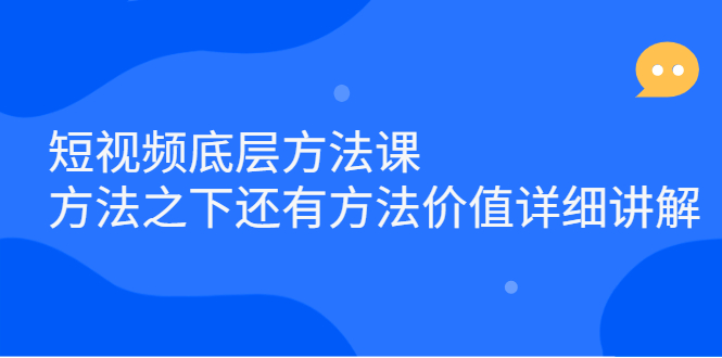 短视频底层方法课：方法之下还有方法价值详细讲解网创吧-网创项目资源站-副业项目-创业项目-搞钱项目网创吧