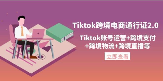 Tiktok跨境电商通行证2.0，Tiktok账号运营+跨境支付+跨境物流+跨境直播等网创吧-网创项目资源站-副业项目-创业项目-搞钱项目网创吧