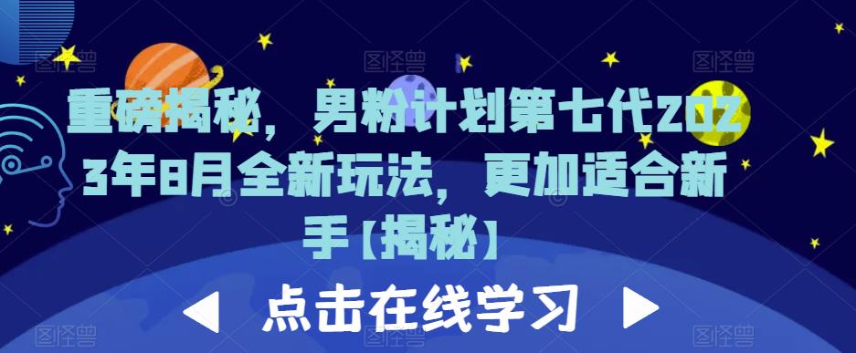 重磅揭秘，男粉计划第七代2023年8月全新玩法，更加适合新手网创吧-网创项目资源站-副业项目-创业项目-搞钱项目网创吧