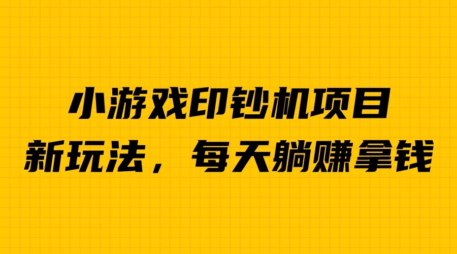 外面收费6980的小游戏超级暴利印钞机项目，无脑去做，每天躺赚500＋网创吧-网创项目资源站-副业项目-创业项目-搞钱项目网创吧